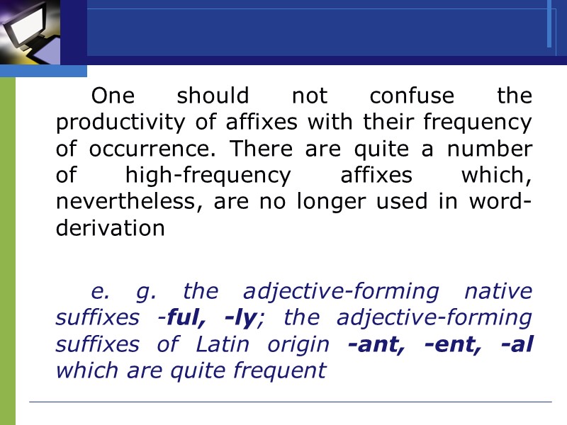 One should not confuse the productivity of affixes with their frequency of occurrence. There
